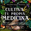 [Spanish] - Cultiva Tu Propia Medicina: Jardinería de Hierbas Mágicas, Plantas Medicinales Y Curativ Audiobook