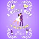 A Witch's Work Is Never Done: A Paranormal Romantic Comedy Audiobook