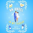 An Angel in My Teacup: A Paranormal Romantic Comedy Audiobook
