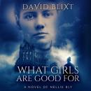What Girls Are Good For: A Novel Of Nellie Bly Audiobook