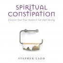 Spiritual Constipation: Discover Your True Nature & Get Shift Moving Audiobook