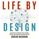 Life by Design: Automate to Master Time, Health, Money, and Unlock Personal Success Audiobook