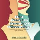 The Peaceful Parenting (R)evolution: How to change the world by changing how we parent Audiobook