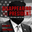 Disappearing the President: Trump, Truth Social, and the Fight for the Republic Audiobook