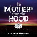 To (M)others from the Hood: Conquering fear, uncertainty, chaos and division in life's most difficul Audiobook