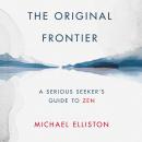 The Original Frontier: The Serious Seeker's Guide to Zen Audiobook