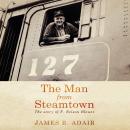 The Man from Steamtown: The Story of F. Nelson Blount Audiobook