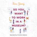 So You Want to Work in a Museum? Audiobook