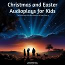 Christmas and Easter Audioplays For Kids: The Biblical Stories of the Birth of Jesus and the Story of Easter
