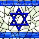 A Beginner's Hebrew Language Course: Quickly Learn To Speak and Understand Words and Phrases In Hebr Audiobook