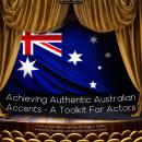 Achieving Authentic Australian Accents - A Toolkit For Actors: Craft an Australian Accent for the St Audiobook