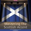 Mastering The Scottish Accent: A Guide To The Accent Of Scotland For Stage and Screen Audiobook