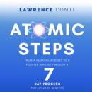 Atomic Steps: From a Negative Mindset To A Positive Mindset Through a Seven-Day Process For Lifelong Audiobook