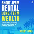 Short-Term Rental, Long-Term Wealth: Your Guide to Analyzing, Buying, and Managing Vacation Properti Audiobook