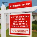 Bidding to Buy: A Step-by-Step Guide to Investing in Real Estate Foreclosures Audiobook