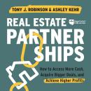 Real Estate Partnerships: How to Access More Cash, Acquire Bigger Deals, and Achieve Higher Profits Audiobook