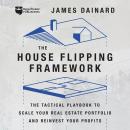 The House Flipping Framework: The Tactical Playbook to Scale Your Real Estate Portfolio and Reinvest Audiobook