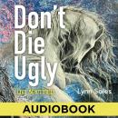 Don’t Die Ugly: Live Beautifully Audiobook