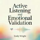 Active Listening and Emotional Validation: The 2 in 1 Guide to Effective Communication – Improve You Audiobook