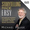 Storytelling Made Easy: Persuade and Transform Your Audiences, Buyers, and Clients — Simply, Quickly Audiobook