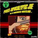 Post-Apocalyptic Joe in a Cinematic Wasteland - Episode 2: It's The End Of The World As We Know It, And I Don't Feel Fine: A Science Fiction Quick Read Audiobook