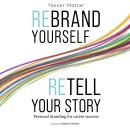 Rebrand Yourself, Retell Your Story: Personal Branding for Career Success Audiobook