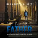 My Invisible Father: Turn on the Light to See the Unseen Audiobook