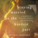 Staying Married is the Hardest Part: A Memoir of Passion, Secrets, and Sacrifice Audiobook