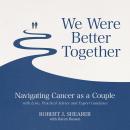 We Were Better Together: Navigating Cancer as a Couple with Love, Practical Advice and Expert Audiobook