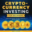 Cryptocurrency Investing for Beginners: Unlock Digital Wealth with Bitcoin, Ethereum, Altcoins, and  Audiobook