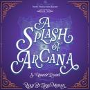 A Splash of Arcana: A Cozy Fantasy Mystery Novel Audiobook