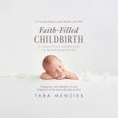 Faith-Filled Childbirth: A Christian Approach to Hypnobirthing Audiobook