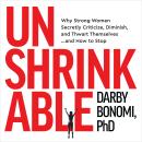 Unshrinkable: Why Strong Women Secretly Criticize, Diminish, and Thwart Themselves…and How to Stop Audiobook