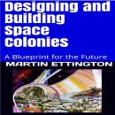 Designing and Building Space Colonies-A Blueprint for the Future Audiobook