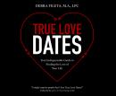 True Love Dates: Your Indispensable Guide to Finding the Love of Your Life Audiobook