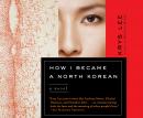 How I Became a North Korean: A Novel Audiobook