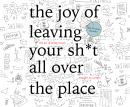 The Joy of Leaving Your Sh*t All Over the Place: The Art of Being Messy Audiobook