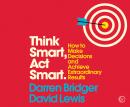 Think Smart, Act Smart: How to Make Decisions and Achieve Extraordinary Results Audiobook