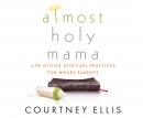 Almost Holy Mama: Life-Giving Spiritual Practices for Weary Parent Audiobook