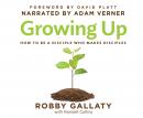 Growing Up: How to Be a Disciple Who Makes Disciples Audiobook
