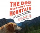 The Dog Went Over the Mountain: Travels With Albie: An American Journey Audiobook
