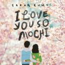 I Love You So Mochi, Sarah Kuhn