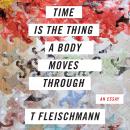 Time is the Thing a Body Moves Through Audiobook