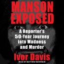 Manson Exposed: A Reporter's 50-Year Journey into Madness and Murder Audiobook