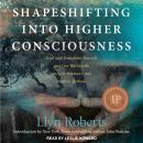 Shapeshifting into Higher Consciousness: Heal and Transform Yourself and Our World with Ancient Shamanic and Modern Methods
