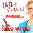 Oh Sh*t, I Almost Killed You!: A Little Book of Big Things Nursing School Forgot to Teach You Audiobook