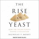 The Rise of Yeast: How the Sugar Fungus Shaped Civilization Audiobook