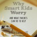 Why Smart Kids Worry: And What Parents Can Do to Help Audiobook