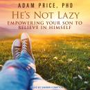 He's Not Lazy: Empowering Your Son to Believe In Himself, Adam Price Phd