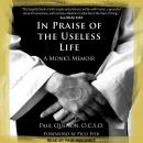 In Praise of the Useless Life: A Monk’s Memoir Audiobook